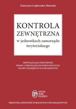 Kontrola zewnętrzna w jednostkach samorządu terytorialnego - Czajkowska-Matosiuk Katarzyna