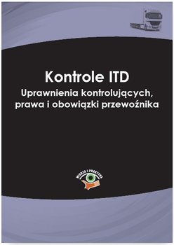 Kontrole ITD. Uprawnienia kontrolujących, prawa i obowiązki przewoźnika - Sarna Marcin