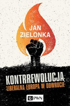 Kontrrewolucja. Liberalna Europa w odwrocie - Zielonka Jan
