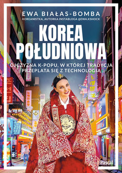 Korea Południowa. Ojczyzna k-popu, w której tradycja przeplata się z technologią - Białas-Bomba Ewa