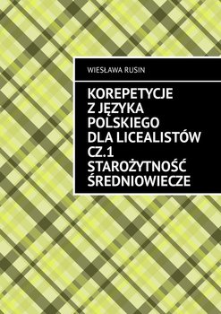 Korepetycje z języka polskiego dla licealistów. Część 1. Starożytność Średniowiecze - Rusin Wiesława