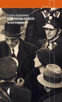 Koronkowa robota. Sprawa Gorgonowej - Łazarewicz Cezary