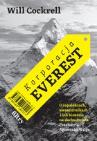 Korporacja Everest. O zapaleńcach, awanturnikach i ich biznesie na dachu świata Will Cockrell