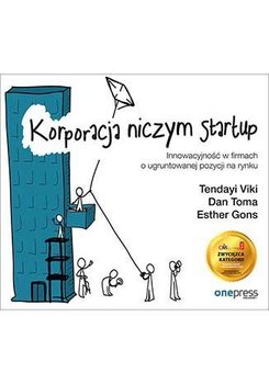 Korporacja niczym startup. Innowacyjność w firmach o ugruntowanej pozycji na rynku - Viki Tendayi, Toma Dan, Gons Esther