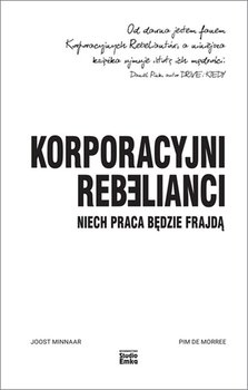 Korporacyjni Rebelianci. Niech praca będzie frajdą - Minnaar Joost, de Morree Pim