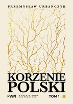 Korzenie Polski. Tom 1 Urbańczyk Przemysław