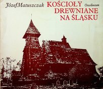 Kościoły drewniane na Śląsku Opracowanie zbiorowe