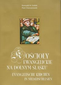 Kościoły Ewnagelickie na Dolnym Śląsku - Sołdek Romuald, Oszczanowski Piotr