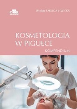 Kosmetologia w pigułce. Kompendium - Faruga-Lewicka W.