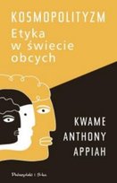 Kosmopolityzm. Etyka w Świecie Obcych Appiah Kwame Anthony
