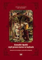 Koszałki-opałki, czyli prawo karne w bajkach. Repetytorium dla studiujących, sądowników i podsądnych Kulesza Jan, Kulesza Witold