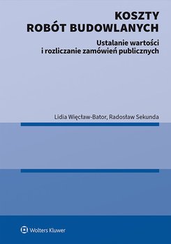 Koszty robót budowlanych. Ustalanie wartości i rozliczanie zamówień publicznych - Więcław-Bator Lidia, Radosław Sekunda