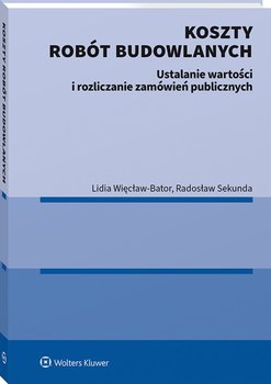 Koszty robót budowlanych. Ustalanie wartości i rozliczanie zamówień publicznych - Radosław Sekunda, Więcław-Bator Lidia