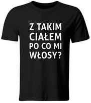 Koszulka z Takim Ciałem po co mi Włosy? Śmieszny t-shirt dla Łysego ,roz. M