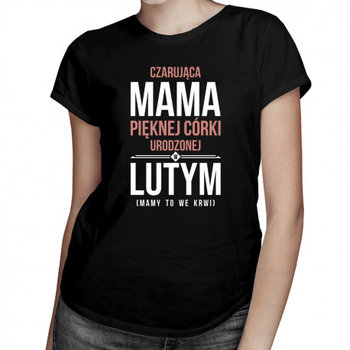 Koszulkowy, Koszulka prezent dla mamy, Czarująca mama pięknej córki urodzonej w lutym, rozmiar M - Koszulkowy