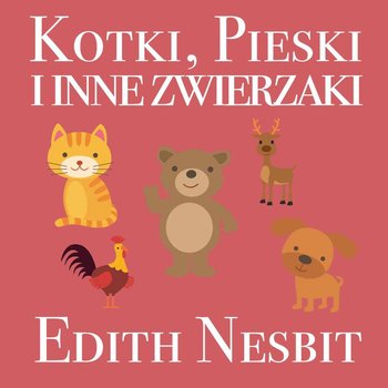 Kotki, Pieski i inne zwierzaki - Nesbit Edith