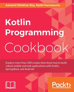 Kotlin Programming Cookbook - Rashi Karanpuria, Aanand Shekhar Roy