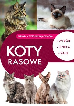 Koty rasowe. Wybór, opieka, rasy - Tittenbrun-Jazienicka Barbara