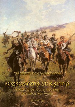 Kozaczyzna ukrainna w Rzeczpospolitej Polskiej do końca XVIII wieku. Zarys polityczno-historyczny - Rawita-Gawroński Franciszek