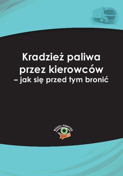 Kradzież paliwa przez kierowców – jak się przed tym bronić - Czajkowska-Matosiuk Katarzyna