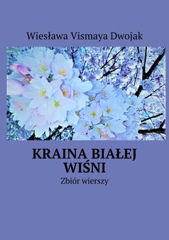 Kraina Białej Wiśni. Zbiór wierszy - Dwojak Wiesława Vismaya