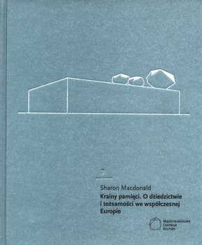 Krainy pamięci. O dziedzictwie i tożsamości we współczesnej Europie - Sharon Macdonald