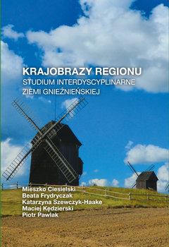 Krajobrazy regionu. Studium interdyscyplinarne Ziemi Gnieźnieńskiej - Opracowanie zbiorowe