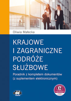 Krajowe i zagraniczne podróże służbowe poradnik z kompletem dokumentów (z suplementem elektronicznym - Małecka Oliwia