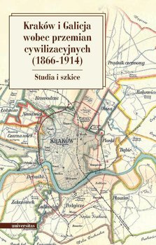 Kraków i Galicja wobec przemian cywilizacyjnych (1866–1914) - Stala Marian, Fiołek Krzysztof