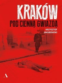 Kraków pod ciemną gwiazdą - Jakubowski Krzysztof