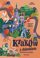 Kraków z dzieckiem. Ilustrowany przewodnik Kosibowicz Anna