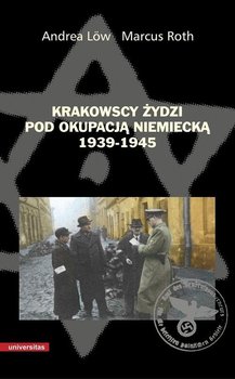 Krakowscy Żydzi pod okupacją niemiecką 1939-1945 - Low Andrea, Roth Marcus