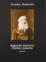 Krakowski Kazimierz Dzielnica żydowska 1870 - 1988 Markowski Stanisław