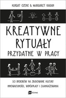 Kreatywne rytuały przydatne w pracy Hagan Margaret, Ozenc Kursat