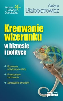 Kreowanie wizerunku w biznesie i polityce - Białopiotrowicz Grażyna