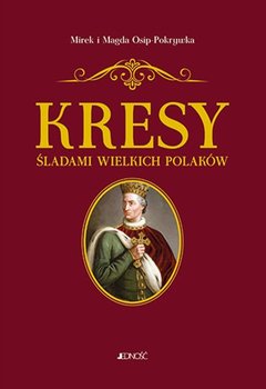 Kresy. Śladami wielkich Polaków. Tom 1-2 - Osip-Pokrywka Magda, Osip-Pokrywka Mirek