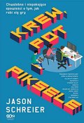 Krew, pot i piksele. Chwalebne i niepokojące opowieści o tym, jak robi się gry - ebook epub - Schreier Jason