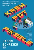 Krew, pot i piksele. Chwalebne i niepokojące opowieści o tym, jak robi się gry - ebook mobi - Schreier Jason