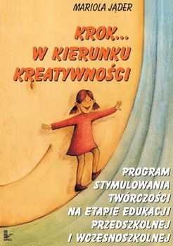 Krok w kierunku kreatywności. Program stymulowania twórczości na etapie edukacji przedszkolnej i wczesnoszkolnej - Jąder Mariola