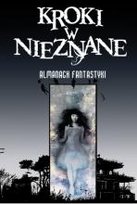 Kroki w nieznane. Tom 4. Almanach fantastyki Opracowanie zbiorowe