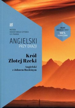 Król Złotej Rzeki. Angielski z Johnem Ruskinym - John Ruskin, Frank Ilya, Arczewska Urszula