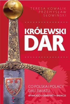 Królewski dar. Co Polacy dali światu - Kowalik Teresa, Słowiński Przemysław