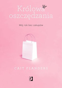 Królowa oszczędzania. Mój rok bez zakupów - Flanders Cait