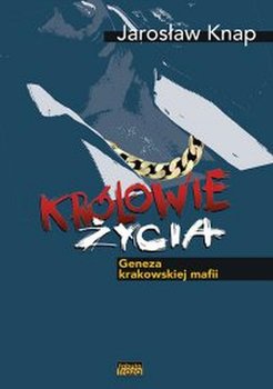 Królowie życia. Geneza krakowskiej mafii - Knap Jarosław
