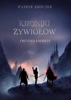 Kroniki żywiołów. Ostatnia nadzieja - Smyczek Patryk
