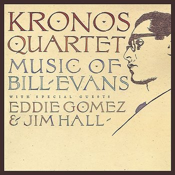 Kronos Quartet: Music Of Bill Evans - Kronos Quartet feat. Eddie Gomez, Jim Hall