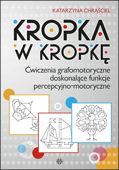 Kropka w kropkę. Ćwiczenia grafomotoryczne doskonalące funkcje percepcyjno-motoryczne - Chrąściel Katarzyna
