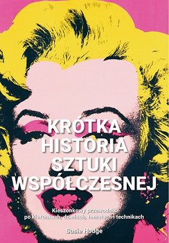 Krótka historia sztuki współczesnej. Kieszonkowy przewodnik po kierunkach, dziełach, tematach i technikach - Hodge Susie