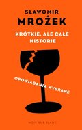 Krótkie, ale całe historie. Opowiadania wybrane - Mrożek Sławomir
