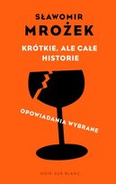 Krótkie, ale całe historie. Opowiadania wybrane